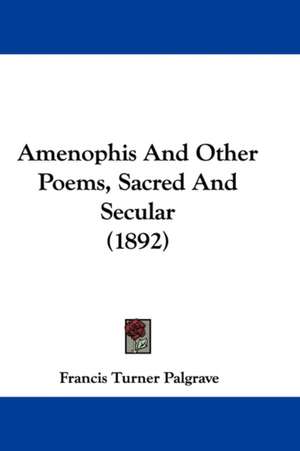 Amenophis And Other Poems, Sacred And Secular (1892) de Francis Turner Palgrave