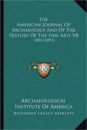 The American Journal Of Archaeology And Of The History Of The Fine Arts V8 de Archaeological Institute Of America