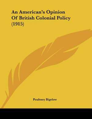 An American's Opinion Of British Colonial Policy (1915) de Poultney Bigelow