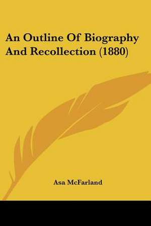 An Outline Of Biography And Recollection (1880) de Asa McFarland