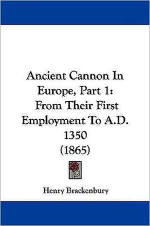 Ancient Cannon In Europe, Part 1 de Henry Brackenbury