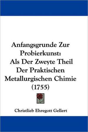 Anfangsgrunde Zur Probierkunst de Christlieb Ehregott Gellert