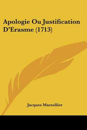 Apologie Ou Justification D'Erasme (1713) de Jacques Marsollier