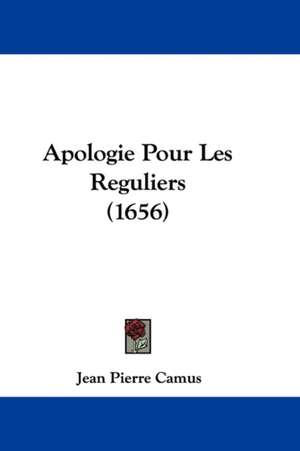 Apologie Pour Les Reguliers (1656) de Jean Pierre Camus