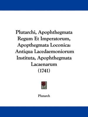 Plutarchi, Apophthegmata Regum Et Imperatorum, Apopthegmata Loconica de Plutarch