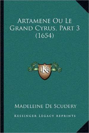 Artamene Ou Le Grand Cyrus, Part 3 (1654) de Madeleine De Scudery