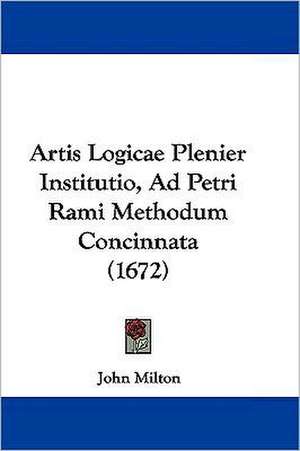 Artis Logicae Plenier Institutio, Ad Petri Rami Methodum Concinnata (1672) de John Milton