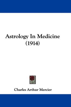 Astrology In Medicine (1914) de Charles Arthur Mercier