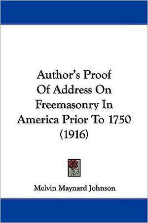 Author's Proof Of Address On Freemasonry In America Prior To 1750 (1916) de Melvin Maynard Johnson