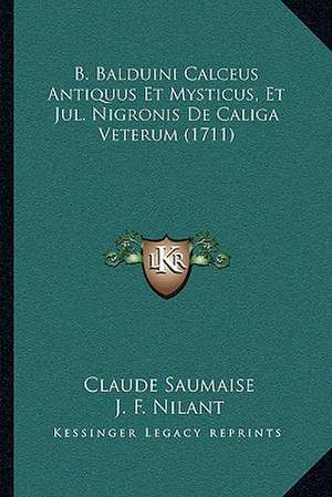 B. Balduini Calceus Antiquus Et Mysticus, Et Jul. Nigronis De Caliga Veterum (1711) de Claude Saumaise