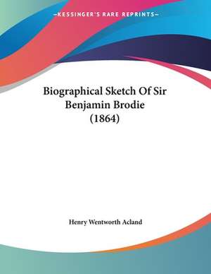 Biographical Sketch Of Sir Benjamin Brodie (1864) de Henry Wentworth Acland