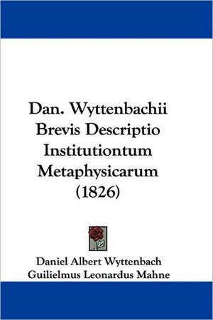 Dan. Wyttenbachii Brevis Descriptio Institutiontum Metaphysicarum (1826) de Daniel Albert Wyttenbach