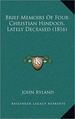 Brief Memoirs Of Four Christian Hindoos, Lately Deceased (1816) de John Ryland