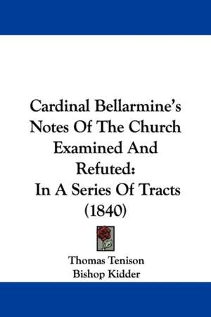 Cardinal Bellarmine's Notes Of The Church Examined And Refuted de Thomas Tenison