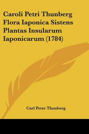 Caroli Petri Thunberg Flora Iaponica Sistens Plantas Insularum Iaponicarum (1784) de Carl Peter Thunberg