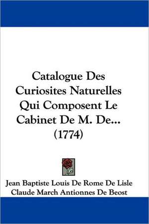 Catalogue Des Curiosites Naturelles Qui Composent Le Cabinet De M. De... (1774) de Jean Baptiste Louis De Rome De L'Isle