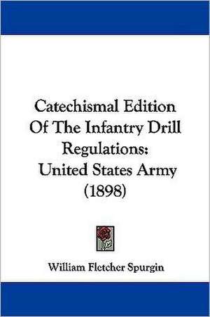 Catechismal Edition Of The Infantry Drill Regulations de William Fletcher Spurgin