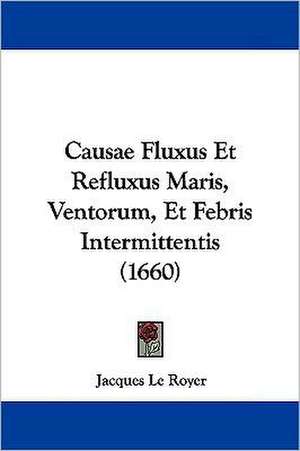 Causae Fluxus Et Refluxus Maris, Ventorum, Et Febris Intermittentis (1660) de Jacques Le Royer