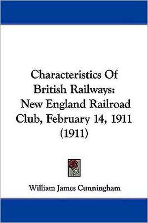 Characteristics Of British Railways de William James Cunningham