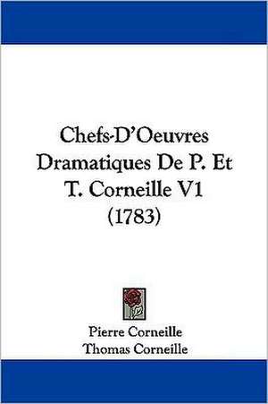 Chefs-D'Oeuvres Dramatiques De P. Et T. Corneille V1 (1783) de Pierre Corneille