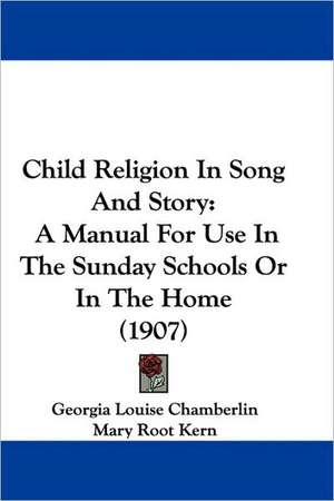 Child Religion In Song And Story de Georgia Louise Chamberlin