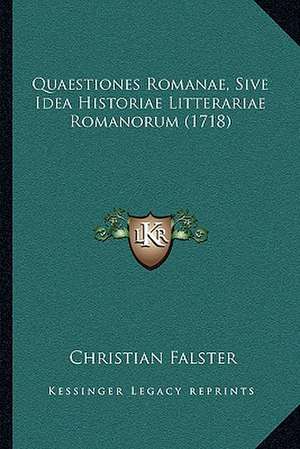 Quaestiones Romanae, Sive Idea Historiae Litterariae Romanorum (1718) de Christian Falster