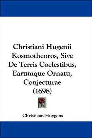 Christiani Hugenii Kosmotheoros, Sive De Terris Coelestibus, Earumque Ornatu, Conjecturae (1698) de Christiaan Huygens