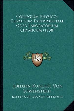 Collegium Physico-Chymicum Experimentale Oder Laboratorium Chymicum (1738) de Johann Kunckel Von Lowenstern
