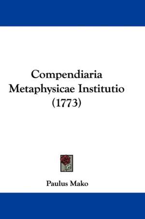 Compendiaria Metaphysicae Institutio (1773) de Paulus Mako