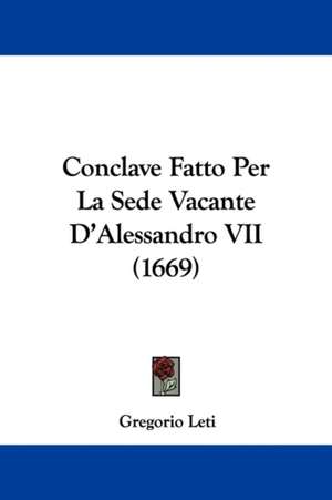 Conclave Fatto Per La Sede Vacante D'Alessandro VII (1669) de Gregorio Leti