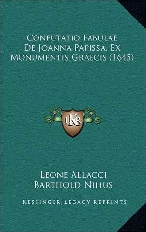 Confutatio Fabulae De Joanna Papissa, Ex Monumentis Graecis (1645) de Leone Allacci