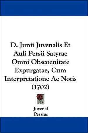 D. Junii Juvenalis Et Auli Persii Satyrae Omni Obscoenitate Expurgatae, Cum Interpretatione Ac Notis (1702) de Juvenal