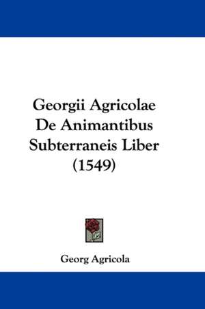 Georgii Agricolae De Animantibus Subterraneis Liber (1549) de Georg Agricola