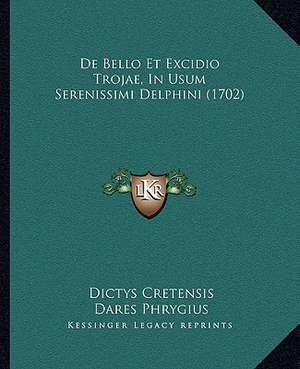 De Bello Et Excidio Trojae, In Usum Serenissimi Delphini (1702) de Dictys Cretensis