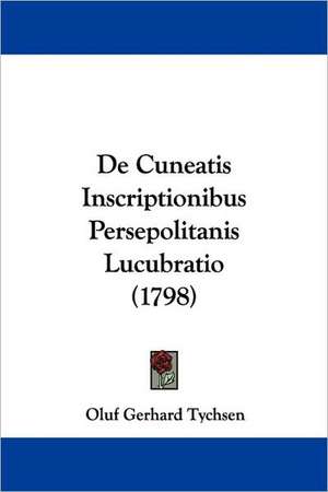 De Cuneatis Inscriptionibus Persepolitanis Lucubratio (1798) de Oluf Gerhard Tychsen