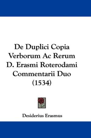 De Duplici Copia Verborum Ac Rerum D. Erasmi Roterodami Commentarii Duo (1534) de Desiderius Erasmus