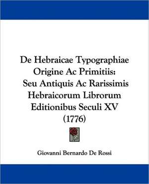 De Hebraicae Typographiae Origine Ac Primitiis de Giovanni Bernardo De Rossi