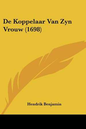 De Koppelaar Van Zyn Vrouw (1698) de Hendrik Benjamin