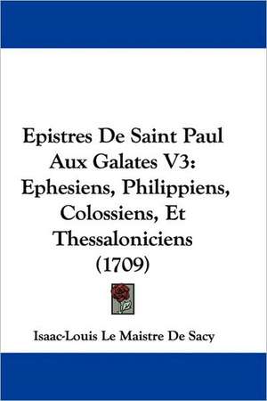 Epistres De Saint Paul Aux Galates V3 de Isaac-Louis Le Maistre De Sacy