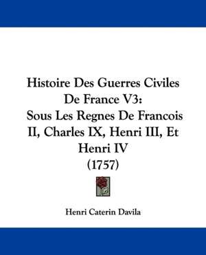 Histoire Des Guerres Civiles De France V3 de Henri Caterin Davila