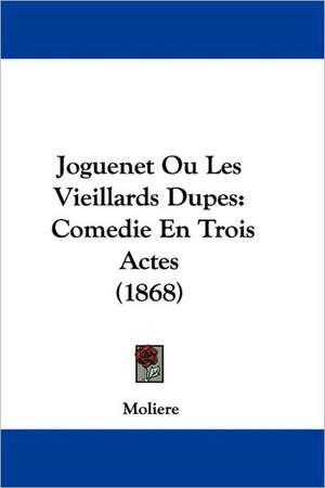 Joguenet Ou Les Vieillards Dupes de Moliere