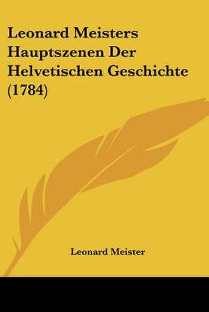 Leonard Meisters Hauptszenen Der Helvetischen Geschichte (1784) de Leonard Meister