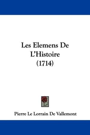 Les Elemens De L'Histoire (1714) de Pierre Le Lorrain De Vallemont