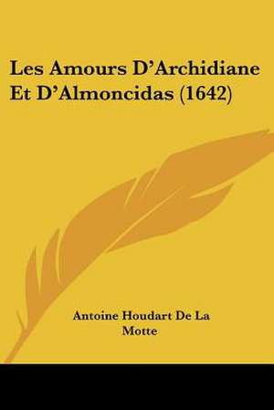 Les Amours D'Archidiane Et D'Almoncidas (1642) de Antoine Houdart De La Motte