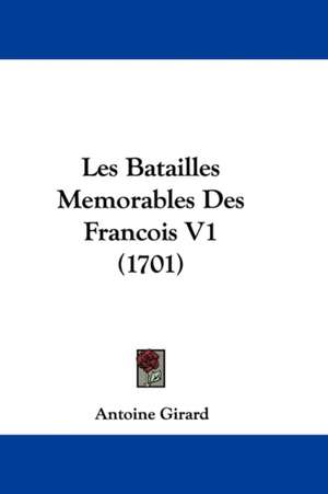 Les Batailles Memorables Des Francois V1 (1701) de Antoine Girard