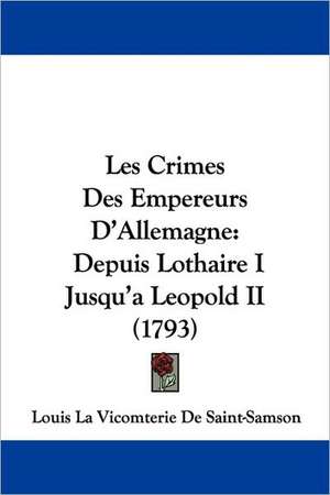 Les Crimes Des Empereurs D'Allemagne de Louis La Vicomterie De Saint-Samson