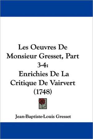 Les Oeuvres De Monsieur Gresset, Part 3-4 de Jean-Baptiste-Louis Gresset