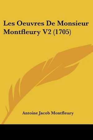 Les Oeuvres De Monsieur Montfleury V2 (1705) de Antoine Jacob Montfleury