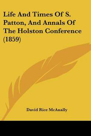 Life And Times Of S. Patton, And Annals Of The Holston Conference (1859) de David Rice McAnally