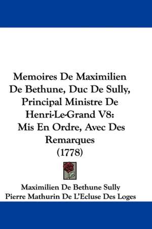 Memoires De Maximilien De Bethune, Duc De Sully, Principal Ministre De Henri-Le-Grand V8 de Maximilien De Bethune Sully